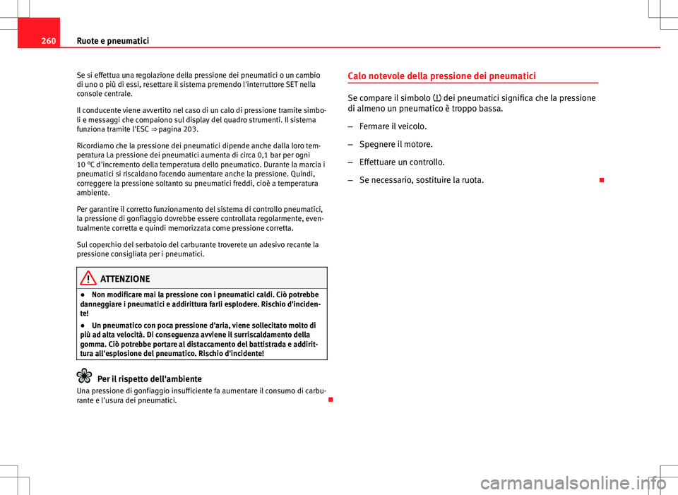 Seat Altea 2013 Manuale del proprietario (in Italian) 260Ruote e pneumatici
Se si effettua una regolazione della pressione dei pneumatici o un cambio
di uno o più di essi, resettare il sistema premendo l'interruttore SET nella
console centrale.
Il c Seat Altea 2013 Manuale del proprietario (in Italian) 260Ruote e pneumatici
Se si effettua una regolazione della pressione dei pneumatici o un cambio
di uno o più di essi, resettare il sistema premendo l'interruttore SET nella
console centrale.
Il c