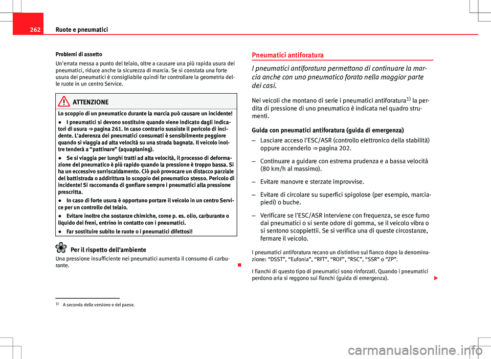 Seat Altea 2013 Manuale del proprietario (in Italian) 262Ruote e pneumatici
Problemi di assetto
Un'errata messa a punto del telaio, oltre a causare una più rapida usura dei
pneumatici, riduce anche la sicurezza di marcia. Se si constata una forte
us Seat Altea 2013 Manuale del proprietario (in Italian) 262Ruote e pneumatici
Problemi di assetto
Un'errata messa a punto del telaio, oltre a causare una più rapida usura dei
pneumatici, riduce anche la sicurezza di marcia. Se si constata una forte
us