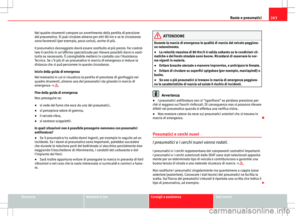 Seat Altea 2013 Manuale del proprietario (in Italian) 263
Ruote e pneumatici
Nel quadro strumenti compare un avvertimento della perdita di pressione
del pneumatico. Si può circolare almeno per altri 80 km e se le circostanze
sono favorevoli (per esempio Seat Altea 2013 Manuale del proprietario (in Italian) 263
Ruote e pneumatici
Nel quadro strumenti compare un avvertimento della perdita di pressione
del pneumatico. Si può circolare almeno per altri 80 km e se le circostanze
sono favorevoli (per esempio