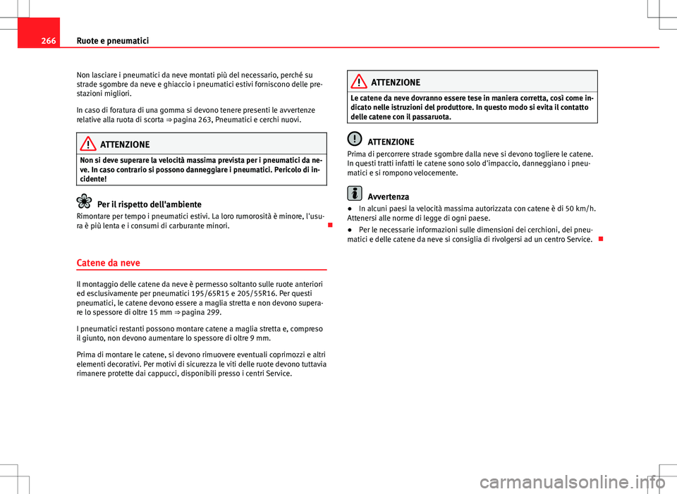 Seat Altea 2013 Manuale del proprietario (in Italian) 266Ruote e pneumatici
Non lasciare i pneumatici da neve montati più del necessario, perché su
strade sgombre da neve e ghiaccio i pneumatici estivi forniscono delle pre-
stazioni migliori.
In caso d Seat Altea 2013 Manuale del proprietario (in Italian) 266Ruote e pneumatici
Non lasciare i pneumatici da neve montati più del necessario, perché su
strade sgombre da neve e ghiaccio i pneumatici estivi forniscono delle pre-
stazioni migliori.
In caso d