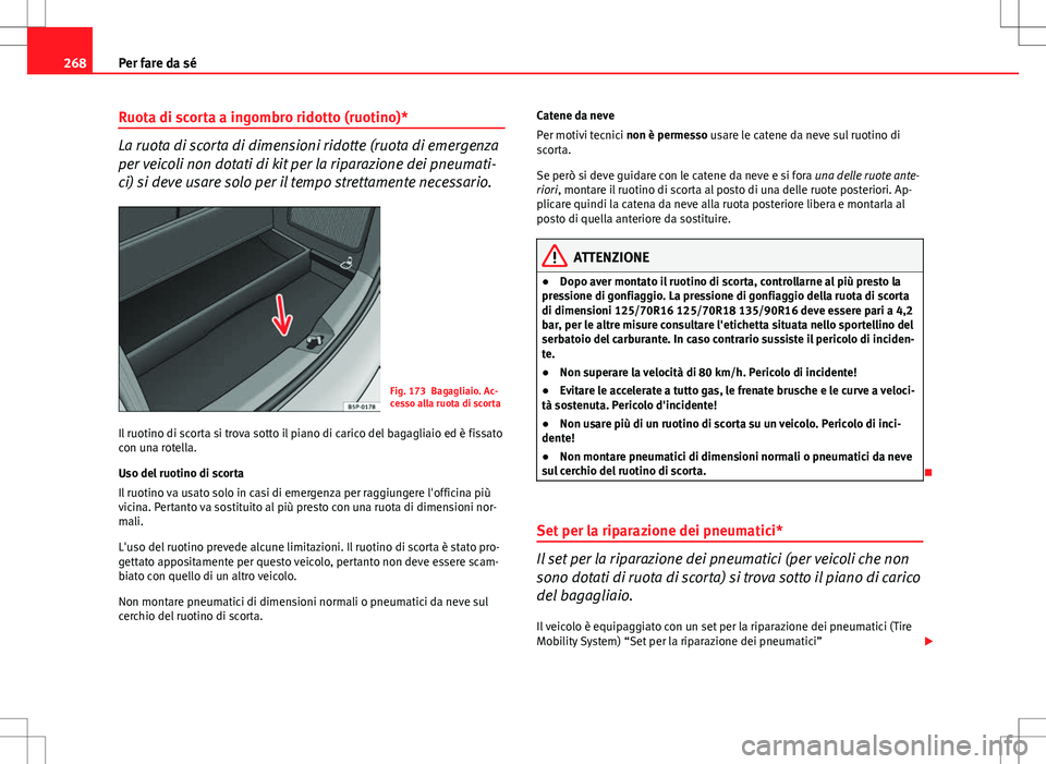 Seat Altea 2013 Manuale del proprietario (in Italian) 268Per fare da sé
Ruota di scorta a ingombro ridotto (ruotino)*
La ruota di scorta di dimensioni ridotte (ruota di emergenza
per veicoli non dotati di kit per la riparazione dei pneumati-
ci) si deve Seat Altea 2013 Manuale del proprietario (in Italian) 268Per fare da sé
Ruota di scorta a ingombro ridotto (ruotino)*
La ruota di scorta di dimensioni ridotte (ruota di emergenza
per veicoli non dotati di kit per la riparazione dei pneumati-
ci) si deve