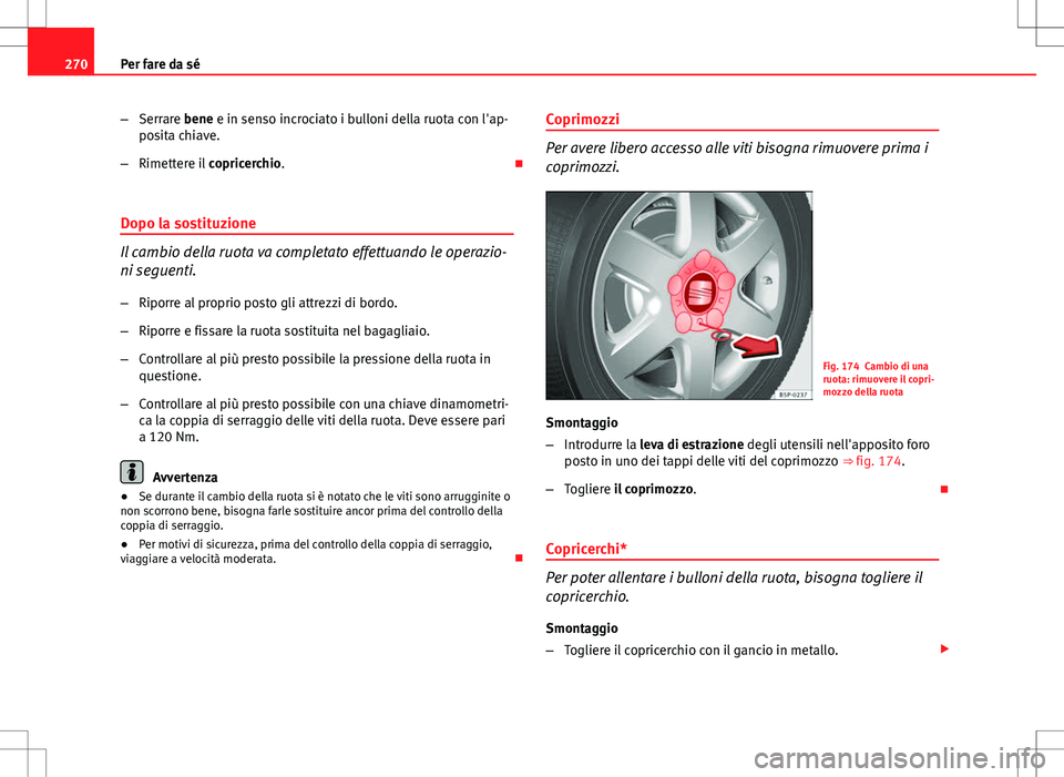 Seat Altea 2013 Manuale del proprietario (in Italian) 270Per fare da sé
–Serrare bene e in senso incrociato i bulloni della ruota con l'ap-
posita chiave.
– Rimettere il copricerchio.
Dopo la sostituzione
Il cambio della ruota va completato Seat Altea 2013 Manuale del proprietario (in Italian) 270Per fare da sé
–Serrare bene e in senso incrociato i bulloni della ruota con l'ap-
posita chiave.
– Rimettere il copricerchio.
Dopo la sostituzione
Il cambio della ruota va completato