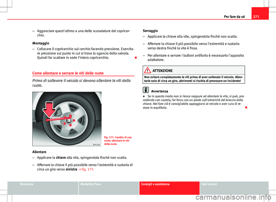 Seat Altea 2013 Manuale del proprietario (in Italian) 271
Per fare da sé
– Agganciare quest'ultimo a una delle scanalature del copricer-
chio.
Montaggio
– Collocare il copricerchio sul cerchio facendo pressione. Esercita-
re pressione sul punto Seat Altea 2013 Manuale del proprietario (in Italian) 271
Per fare da sé
– Agganciare quest'ultimo a una delle scanalature del copricer-
chio.
Montaggio
– Collocare il copricerchio sul cerchio facendo pressione. Esercita-
re pressione sul punto