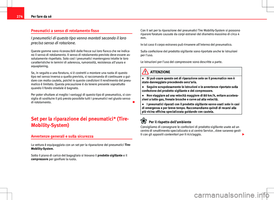 Seat Altea 2013 Manuale del proprietario (in Italian) 274Per fare da sé
Pneumatici a senso di rotolamento fisso
I pneumatici di questo tipo vanno montati secondo il loro
preciso senso di rotazione.
Queste gomme sono riconoscibili dalle frecce sul loro f Seat Altea 2013 Manuale del proprietario (in Italian) 274Per fare da sé
Pneumatici a senso di rotolamento fisso
I pneumatici di questo tipo vanno montati secondo il loro
preciso senso di rotazione.
Queste gomme sono riconoscibili dalle frecce sul loro f