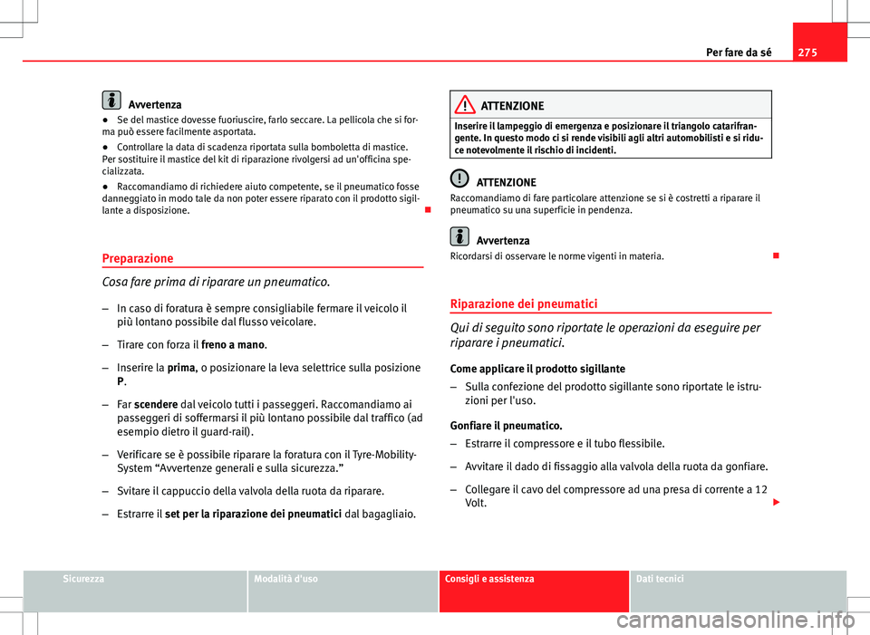 Seat Altea 2013 Manuale del proprietario (in Italian) 275
Per fare da sé
Avvertenza
● Se del mastice dovesse fuoriuscire, farlo seccare. La pellicola che si for-
ma può essere facilmente asportata.
● Controllare la data di scadenza riportata sulla Seat Altea 2013 Manuale del proprietario (in Italian) 275
Per fare da sé
Avvertenza
● Se del mastice dovesse fuoriuscire, farlo seccare. La pellicola che si for-
ma può essere facilmente asportata.
● Controllare la data di scadenza riportata sulla