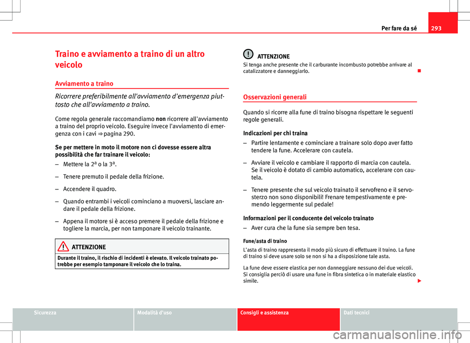 Seat Altea 2013 Manuale del proprietario (in Italian) 293
Per fare da sé
Traino e avviamento a traino di un altro
veicolo
Avviamento a traino
Ricorrere preferibilmente all'avviamento d'emergenza piut-
tosto che all'avviamento a traino.
Come Seat Altea 2013 Manuale del proprietario (in Italian) 293
Per fare da sé
Traino e avviamento a traino di un altro
veicolo
Avviamento a traino
Ricorrere preferibilmente all'avviamento d'emergenza piut-
tosto che all'avviamento a traino.
Come