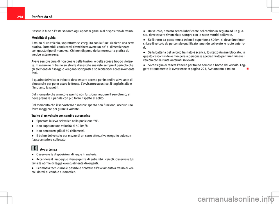 Seat Altea 2013 Manuale del proprietario (in Italian) 294Per fare da sé
Fissare la fune o l'asta soltanto agli appositi ganci o al dispositivo di traino.
Modalità di guida
Il traino di un veicolo, soprattutto se eseguito con la fune, richiede una c Seat Altea 2013 Manuale del proprietario (in Italian) 294Per fare da sé
Fissare la fune o l'asta soltanto agli appositi ganci o al dispositivo di traino.
Modalità di guida
Il traino di un veicolo, soprattutto se eseguito con la fune, richiede una c