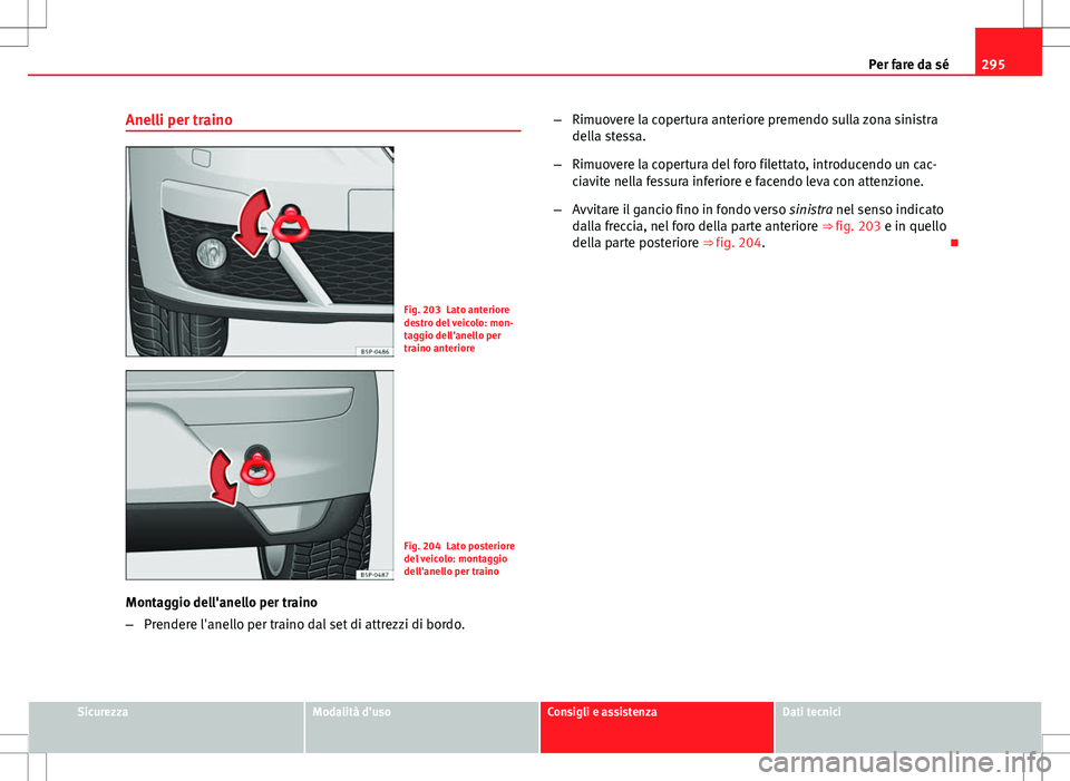Seat Altea 2013  Manuale del proprietario (in Italian) 295
Per fare da sé
Anelli per traino
Fig. 203 Lato anteriore
destro del veicolo: mon-
taggio dell'anello per
traino anteriore
Fig. 204 Lato posteriore
del veicolo: montaggio
dell'anello per t