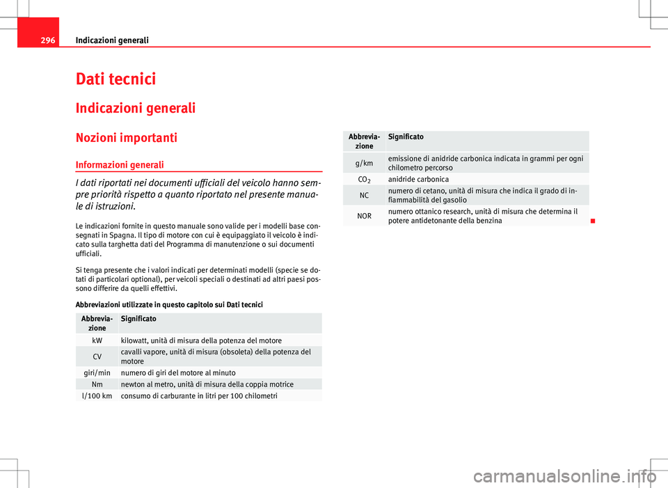 Seat Altea 2013 Manuale del proprietario (in Italian) 296Indicazioni generali
Dati tecnici
Indicazioni generali
Nozioni importanti
Informazioni generali
I dati riportati nei documenti ufficiali del veicolo hanno sem-
pre priorità rispetto a quanto ripor Seat Altea 2013 Manuale del proprietario (in Italian) 296Indicazioni generali
Dati tecnici
Indicazioni generali
Nozioni importanti
Informazioni generali
I dati riportati nei documenti ufficiali del veicolo hanno sem-
pre priorità rispetto a quanto ripor