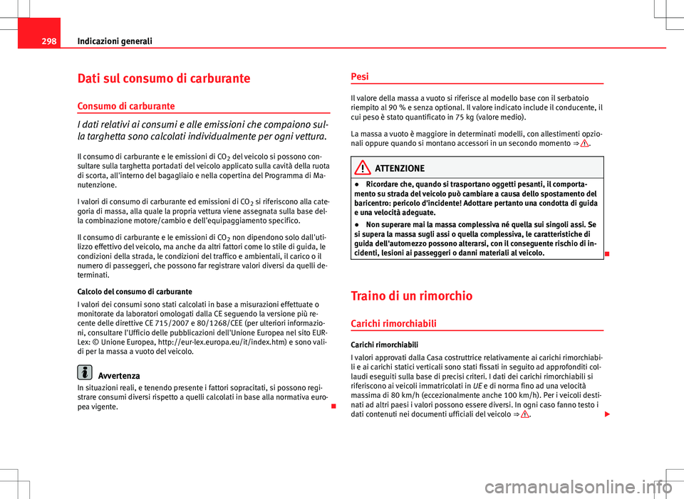 Seat Altea 2013 Manuale del proprietario (in Italian) 298Indicazioni generali
Dati sul consumo di carburante
Consumo di carburante
I dati relativi ai consumi e alle emissioni che compaiono sul-
la targhetta sono calcolati individualmente per ogni vettura Seat Altea 2013 Manuale del proprietario (in Italian) 298Indicazioni generali
Dati sul consumo di carburante
Consumo di carburante
I dati relativi ai consumi e alle emissioni che compaiono sul-
la targhetta sono calcolati individualmente per ogni vettura