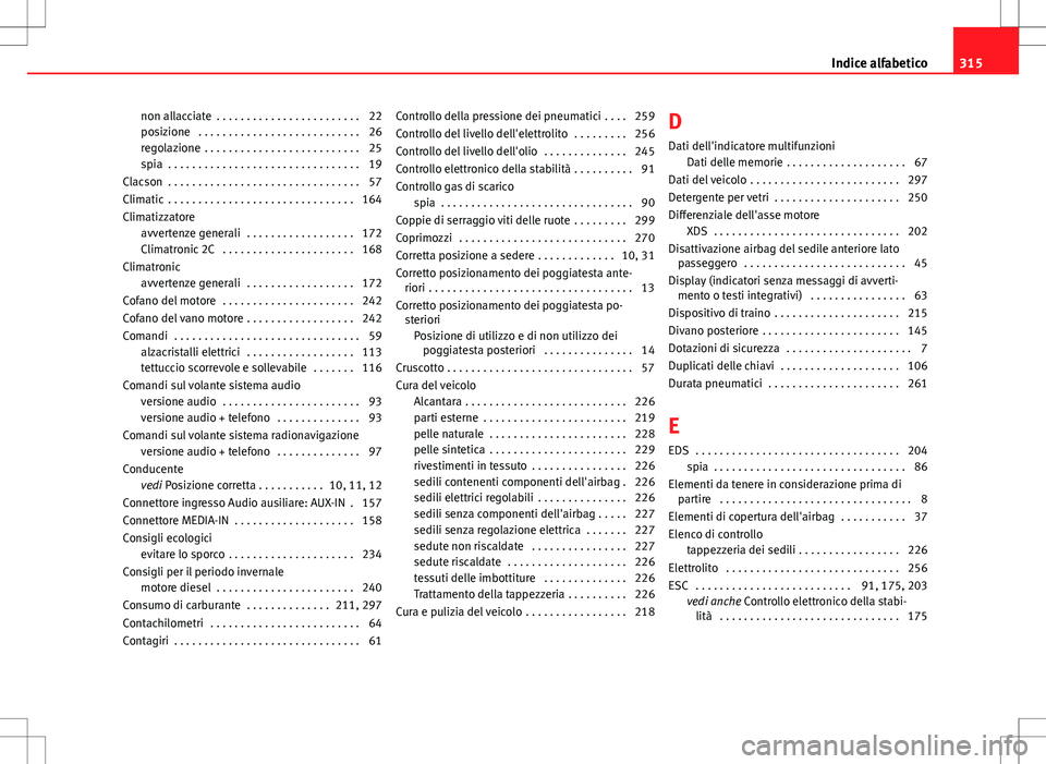 Seat Altea 2013 Manuale del proprietario (in Italian) non allacciate . . . . . . . . . . . . . . . . . . . . . . . . 22
posizione . . . . . . . . . . . . . . . . . . . . . . . . . . . 26
regolazione . . . . . . . . . . . . . . . . . . . . . . . . . . Seat Altea 2013 Manuale del proprietario (in Italian) non allacciate . . . . . . . . . . . . . . . . . . . . . . . . 22
posizione . . . . . . . . . . . . . . . . . . . . . . . . . . . 26
regolazione . . . . . . . . . . . . . . . . . . . . . . . . . .