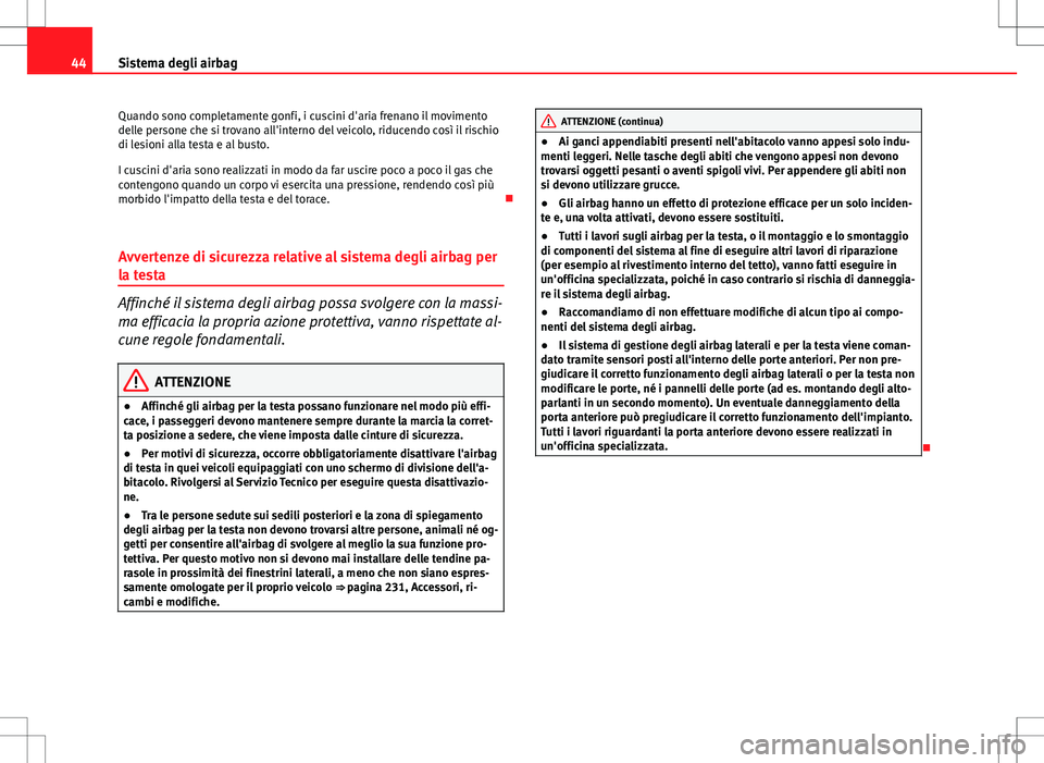 Seat Altea 2013 Manuale del proprietario (in Italian) 44Sistema degli airbag
Quando sono completamente gonfi, i cuscini d'aria frenano il movimento
delle persone che si trovano all'interno del veicolo, riducendo così il rischio
di lesioni alla t Seat Altea 2013 Manuale del proprietario (in Italian) 44Sistema degli airbag
Quando sono completamente gonfi, i cuscini d'aria frenano il movimento
delle persone che si trovano all'interno del veicolo, riducendo così il rischio
di lesioni alla t