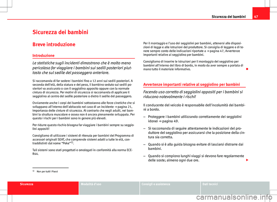 Seat Altea 2013 Manuale del proprietario (in Italian) 47
Sicurezza dei bambini
Sicurezza dei bambini Breve introduzione
Introduzione
Le statistiche sugli incidenti dimostrano che è molto meno
pericoloso far viaggiare i bambini sui sedili posteriori piut Seat Altea 2013 Manuale del proprietario (in Italian) 47
Sicurezza dei bambini
Sicurezza dei bambini Breve introduzione
Introduzione
Le statistiche sugli incidenti dimostrano che è molto meno
pericoloso far viaggiare i bambini sui sedili posteriori piut