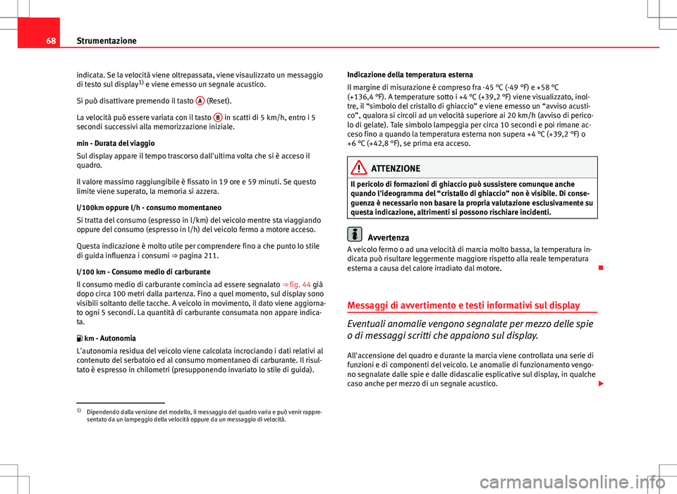 Seat Altea 2013 Manuale del proprietario (in Italian) 68Strumentazione
indicata. Se la velocità viene oltrepassata, viene visaulizzato un messaggio
di testo sul display 1)
e viene emesso un segnale acustico.
Si può disattivare premendo il tasto A
(R Seat Altea 2013 Manuale del proprietario (in Italian) 68Strumentazione
indicata. Se la velocità viene oltrepassata, viene visaulizzato un messaggio
di testo sul display 1)
e viene emesso un segnale acustico.
Si può disattivare premendo il tasto A
(R
