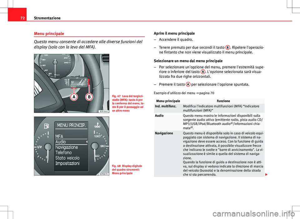 Seat Altea 2013 Manuale del proprietario (in Italian) 72Strumentazione
Menu principale
Questo menu consente di accedere alle diverse funzioni del
display (solo con la leva del MFA).
Fig. 47 Leva del tergicri-
stallo (MFA): tasto A per
la conferma del men Seat Altea 2013 Manuale del proprietario (in Italian) 72Strumentazione
Menu principale
Questo menu consente di accedere alle diverse funzioni del
display (solo con la leva del MFA).
Fig. 47 Leva del tergicri-
stallo (MFA): tasto A per
la conferma del men