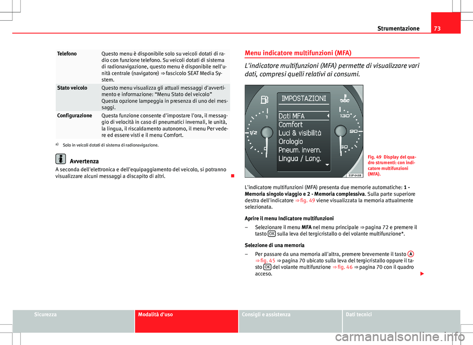 Seat Altea 2013 Manuale del proprietario (in Italian) 73
Strumentazione
TelefonoQuesto menu è disponibile solo su veicoli dotati di ra-
dio con funzione telefono. Su veicoli dotati di sistema
di radionavigazione, questo menu è disponibile nell'u-
n Seat Altea 2013 Manuale del proprietario (in Italian) 73
Strumentazione
TelefonoQuesto menu è disponibile solo su veicoli dotati di ra-
dio con funzione telefono. Su veicoli dotati di sistema
di radionavigazione, questo menu è disponibile nell'u-
n