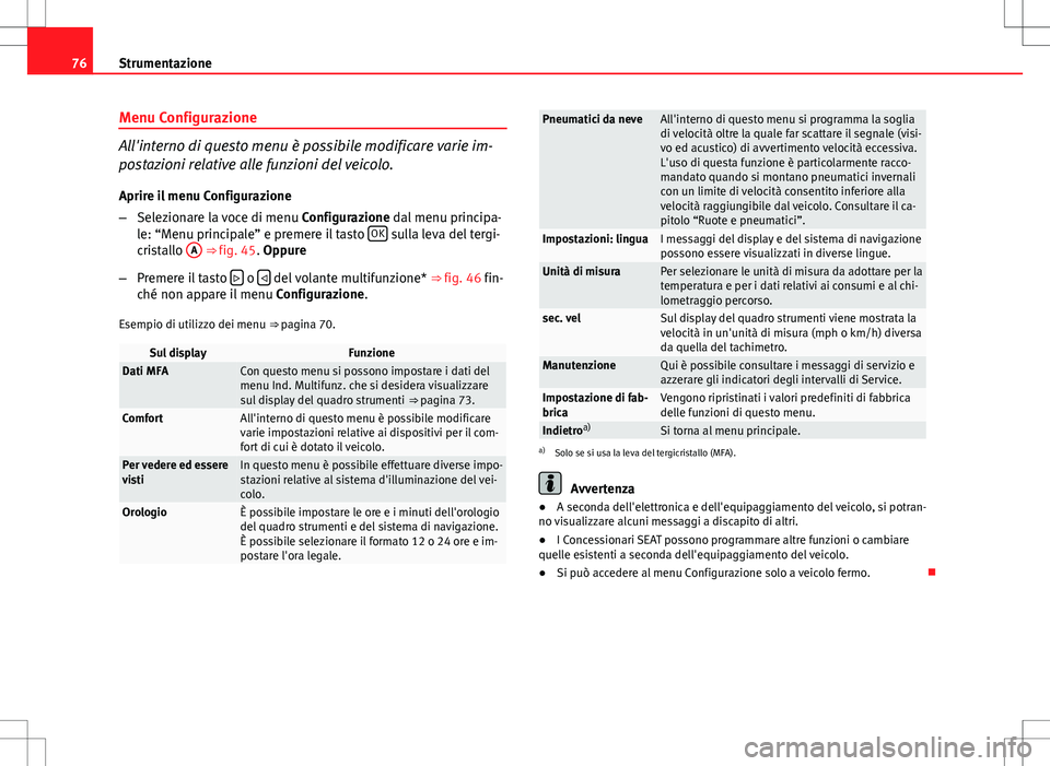Seat Altea 2013 Manuale del proprietario (in Italian) 76Strumentazione
Menu Configurazione
All'interno di questo menu è possibile modificare varie im-
postazioni relative alle funzioni del veicolo.
Aprire il menu Configurazione
– Selezionare la vo Seat Altea 2013 Manuale del proprietario (in Italian) 76Strumentazione
Menu Configurazione
All'interno di questo menu è possibile modificare varie im-
postazioni relative alle funzioni del veicolo.
Aprire il menu Configurazione
– Selezionare la vo