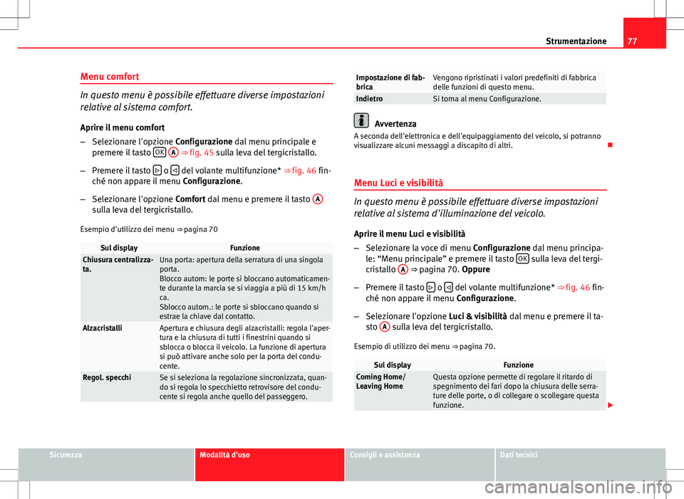 Seat Altea 2013 Manuale del proprietario (in Italian) 77
Strumentazione
Menu comfort
In questo menu è possibile effettuare diverse impostazioni
relative al sistema comfort. Aprire il menu comfort
– Selezionare l'opzione Configurazione dal menu pri Seat Altea 2013 Manuale del proprietario (in Italian) 77
Strumentazione
Menu comfort
In questo menu è possibile effettuare diverse impostazioni
relative al sistema comfort. Aprire il menu comfort
– Selezionare l'opzione Configurazione dal menu pri