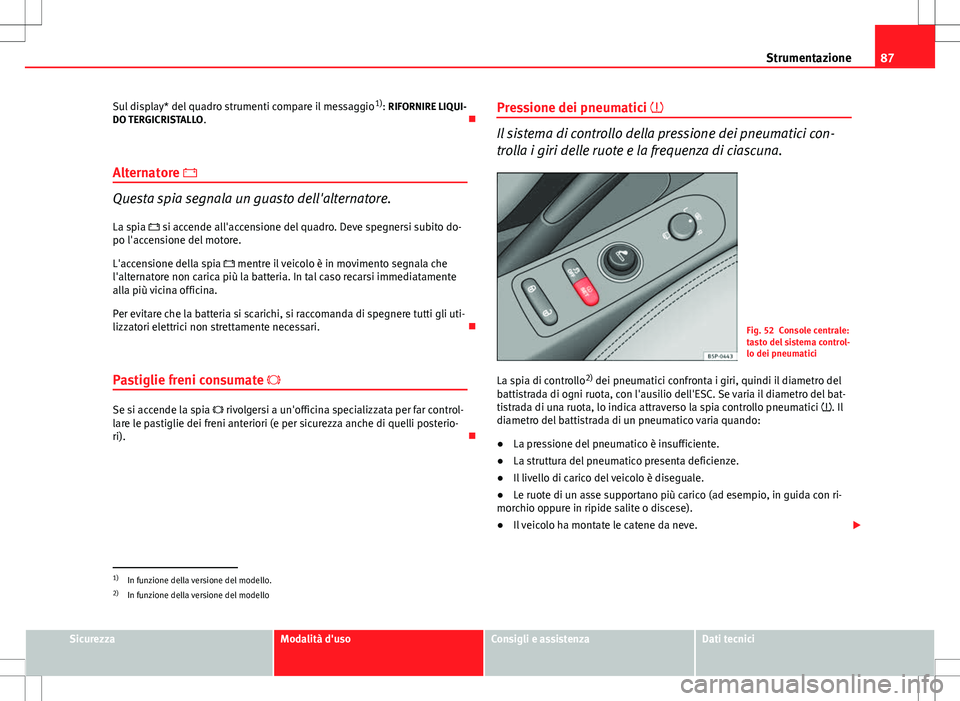 Seat Altea 2013 Manuale del proprietario (in Italian) 87
Strumentazione
Sul display* del quadro strumenti compare il messaggio 1)
: RIFORNIRE LIQUI-
DO TERGICRISTALLO .
Alternatore
Questa spia segnala un guasto dell'alternatore. La spia s Seat Altea 2013 Manuale del proprietario (in Italian) 87
Strumentazione
Sul display* del quadro strumenti compare il messaggio 1)
: RIFORNIRE LIQUI-
DO TERGICRISTALLO .
Alternatore
Questa spia segnala un guasto dell'alternatore. La spia s
