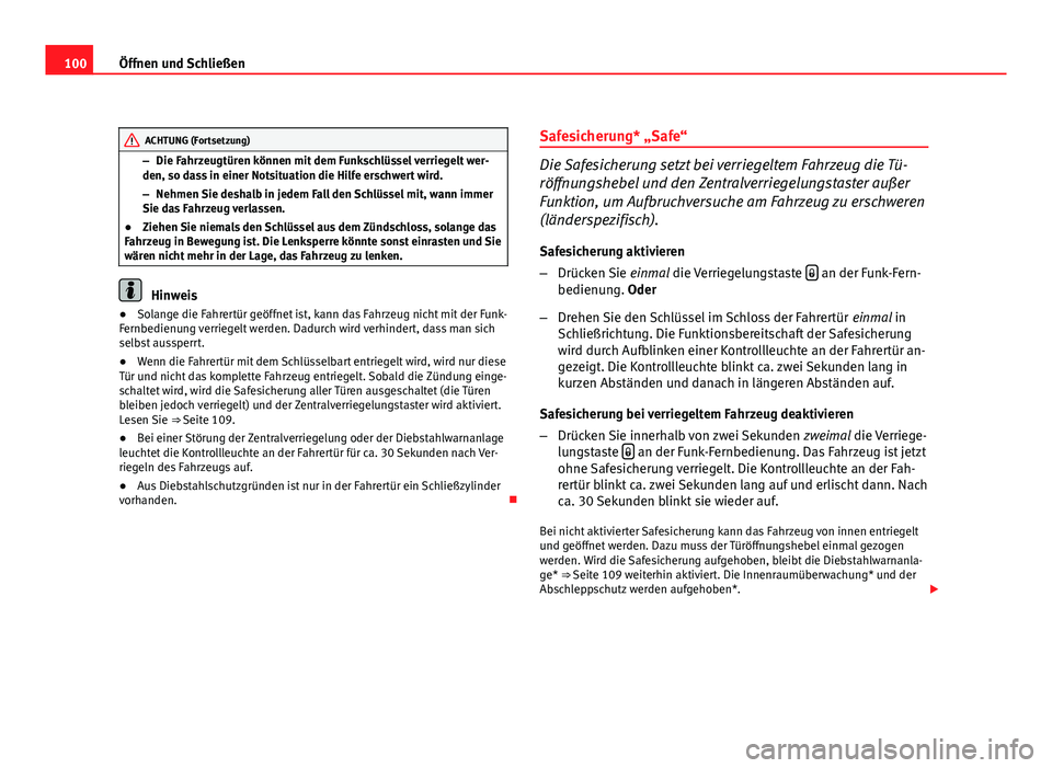 Seat Altea 2012  Betriebsanleitung (in German) 100Öffnen und Schließen
ACHTUNG (Fortsetzung)
– Die Fahrzeugtüren können mit dem Funkschlüssel verriegelt wer-
den, so dass in einer Notsituation die Hilfe erschwert wird.
– Nehmen Sie deshal