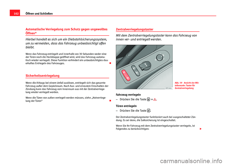 Seat Altea 2012  Betriebsanleitung (in German) 102Öffnen und Schließen
Automatische Verriegelung zum Schutz gegen ungewolltes
Öffnen*
Hierbei handelt es sich um ein Diebstahlsicherungssystem,
um zu vermeiden, dass das Fahrzeug unbeabsichtigt of