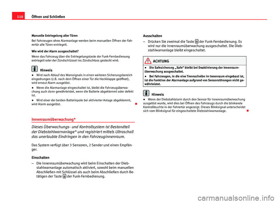 Seat Altea 2012  Betriebsanleitung (in German) 110Öffnen und Schließen
Manuelle Entriegelung aller Türen
Bei Fahrzeugen ohne Alarmanlage werden beim manuellen Öffnen der Fah-
rertür alle Türen entriegelt.
Wie wird der Alarm ausgeschaltet?
We