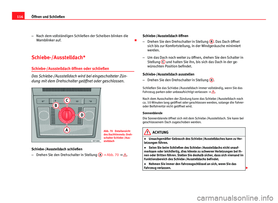 Seat Altea 2012  Betriebsanleitung (in German) 116Öffnen und Schließen
–Nach dem vollständigen Schließen der Scheiben blinken die
Warnblinker auf. 
Schiebe-/Ausstelldach* Schiebe-/Ausstelldach öffnen oder schließen
Das Schiebe-/Ausstell