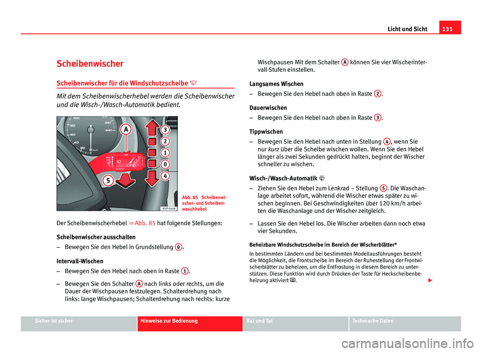 Seat Altea 2012  Betriebsanleitung (in German) 131
Licht und Sicht
Scheibenwischer Scheibenwischer für die Windschutzscheibe  
Mit dem Scheibenwischerhebel werden die Scheibenwischer
und die Wisch-/Wasch-Automatik bedient.
Abb. 85  Scheibenwi-