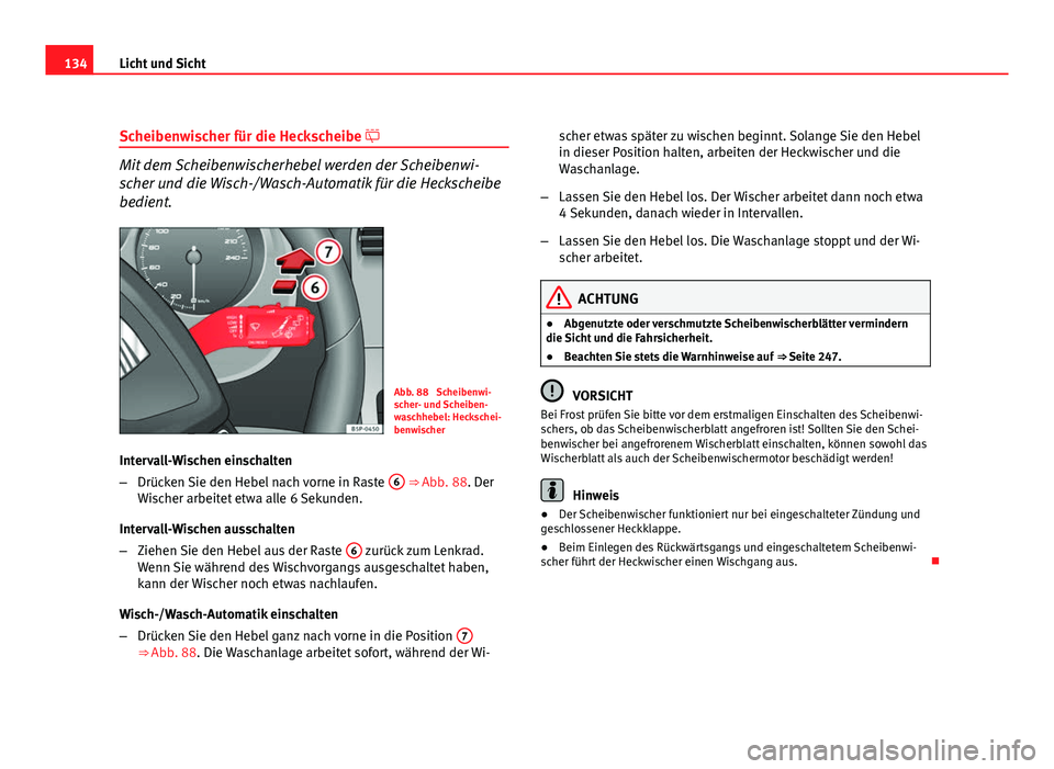 Seat Altea 2012  Betriebsanleitung (in German) 134Licht und Sicht
Scheibenwischer für die Heckscheibe 
Mit dem Scheibenwischerhebel werden der Scheibenwi-
scher und die Wisch-/Wasch-Automatik für die Heckscheibe
bedient.
Abb. 88  Scheibenwi-
