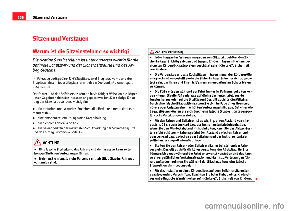 Seat Altea 2012  Betriebsanleitung (in German) 138Sitzen und Verstauen
Sitzen und Verstauen
Warum ist die Sitzeinstellung so wichtig?
Die richtige Sitzeinstellung ist unter anderem wichtig für die
optimale Schutzwirkung der Sicherheitsgurte und d