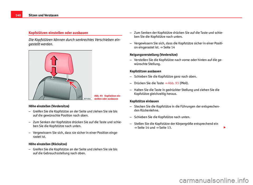 Seat Altea 2012  Betriebsanleitung (in German) 140Sitzen und Verstauen
Kopfstützen einstellen oder ausbauen
Die Kopfstützen können durch senkrechtes Verschieben ein-
gestellt werden.
Abb. 93  Kopfstütze ein-
stellen oder ausbauen
Höhe einstel