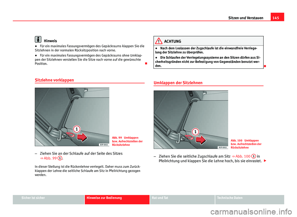 Seat Altea 2012  Betriebsanleitung (in German) 145
Sitzen und Verstauen
Hinweis
● Für ein maximales Fassungsvermögen des Gepäckraums klappen Sie die
Sitzlehnen in der normalen Rücksitzposition nach vorne.
● Für ein maximales Fassungsverm