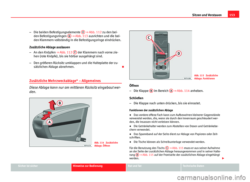 Seat Altea 2012  Betriebsanleitung (in German) 153
Sitzen und Verstauen
– Die beiden Befestigungselemente  E
 ⇒ Abb. 112 zu den bei-
den Befestigungsringen  G ⇒ Abb. 113 ausrichten und die bei-
den Klammern vollständig in die Befestigun