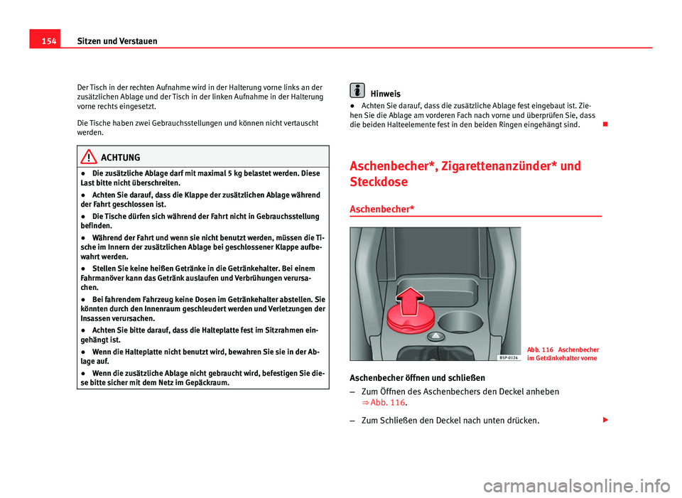 Seat Altea 2012  Betriebsanleitung (in German) 154Sitzen und Verstauen
Der Tisch in der rechten Aufnahme wird in der Halterung vorne links an der
zusätzlichen Ablage und der Tisch in der linken Aufnahme in der Halterung
vorne rechts eingesetzt.
D