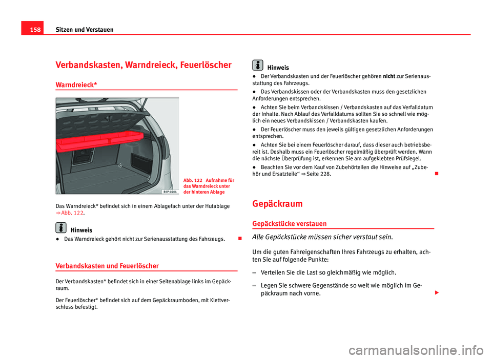 Seat Altea 2012  Betriebsanleitung (in German) 158Sitzen und Verstauen
Verbandskasten, Warndreieck, Feuerlöscher
Warndreieck*
Abb. 122  Aufnahme für
das Warndreieck unter
der hinteren Ablage
Das Warndreieck* befindet sich in einem Ablagefach unt