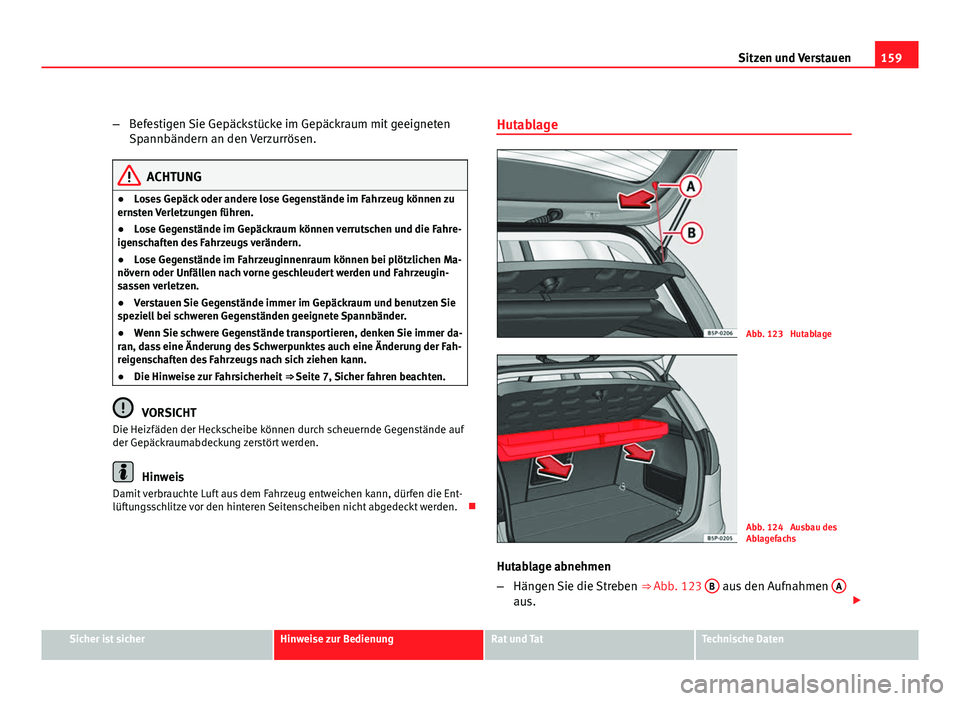 Seat Altea 2012  Betriebsanleitung (in German) 159
Sitzen und Verstauen
– Befestigen Sie Gepäckstücke im Gepäckraum mit geeigneten
Spannbändern an den Verzurrösen.
ACHTUNG
● Loses Gepäck oder andere lose Gegenstände im Fahrzeug können 