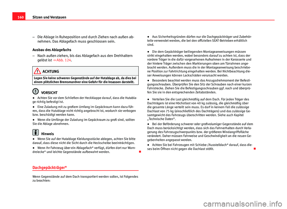 Seat Altea 2012  Betriebsanleitung (in German) 160Sitzen und Verstauen
–Die Ablage in Ruheposition und durch Ziehen nach außen ab-
nehmen. Das Ablagefach muss geschlossen sein.
Ausbau des Ablagefachs
– Nach außen ziehen, bis das Ablagefach a