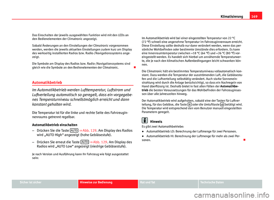 Seat Altea 2012  Betriebsanleitung (in German) 169
Klimatisierung
Das Einschalten der jeweils ausgewählten Funktion wird mit den LEDs an
den Bedienelementen der Climatronic angezeigt.
Sobald Änderungen an den Einstellungen der Climatronic vorgen