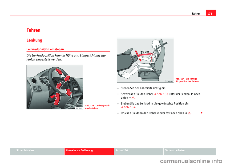 Seat Altea 2012  Betriebsanleitung (in German) 173
Fahren
Fahren Lenkung
Lenkradposition einstellen
Die Lenkradposition kann in Höhe und Längsrichtung stu-
fenlos eingestellt werden.
Abb. 133  Lenkradpositi-
on einstellen
Abb. 134  Die richtige
