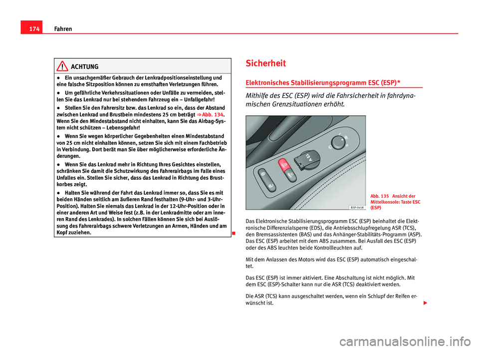 Seat Altea 2012  Betriebsanleitung (in German) 174Fahren
ACHTUNG
● Ein unsachgemäßer Gebrauch der Lenkradpositionseinstellung und
eine falsche Sitzposition können zu ernsthaften Verletzungen führen.
● Um gefährliche Verkehrssituationen od