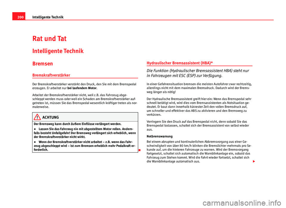 Seat Altea 2012  Betriebsanleitung (in German) 200Intelligente Technik
Rat und Tat
Intelligente Technik
Bremsen
Bremskraftverstärker
Der Bremskraftverstärker verstärkt den Druck, den Sie mit dem Bremspedal
erzeugen. Er arbeitet nur  bei laufend