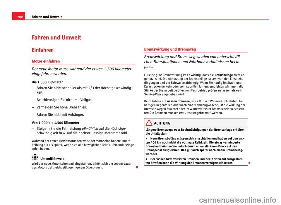 Seat Altea 2012  Betriebsanleitung (in German) 208Fahren und Umwelt
Fahren und Umwelt
Einfahren Motor einfahren
Der neue Motor muss während der ersten 1.500 Kilometer
eingefahren werden.
Bis 1.000 Kilometer
– Fahren Sie nicht schneller als mit 