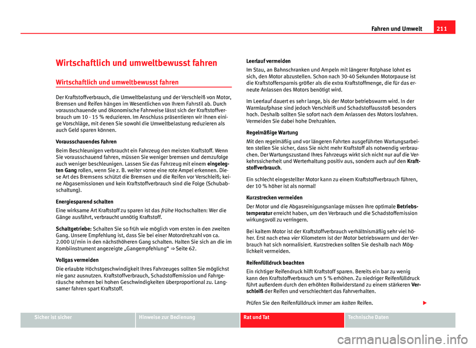 Seat Altea 2012  Betriebsanleitung (in German) 211
Fahren und Umwelt
Wirtschaftlich und umweltbewusst fahren
Wirtschaftlich und umweltbewusst fahren
Der Kraftstoffverbrauch, die Umweltbelastung und der Verschleiß von Motor,
Bremsen und Reifen hä