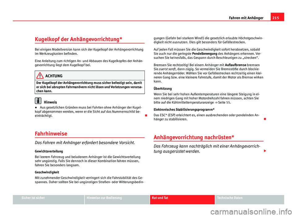 Seat Altea 2012  Betriebsanleitung (in German) 215
Fahren mit Anhänger
Kugelkopf der Anhängevorrichtung*
Bei einigen Modellversion kann sich der Kugelkopf der Anhängevorrichtung
im Werkzeugkasten befinden.
Eine Anleitung zum richtigen An- und A