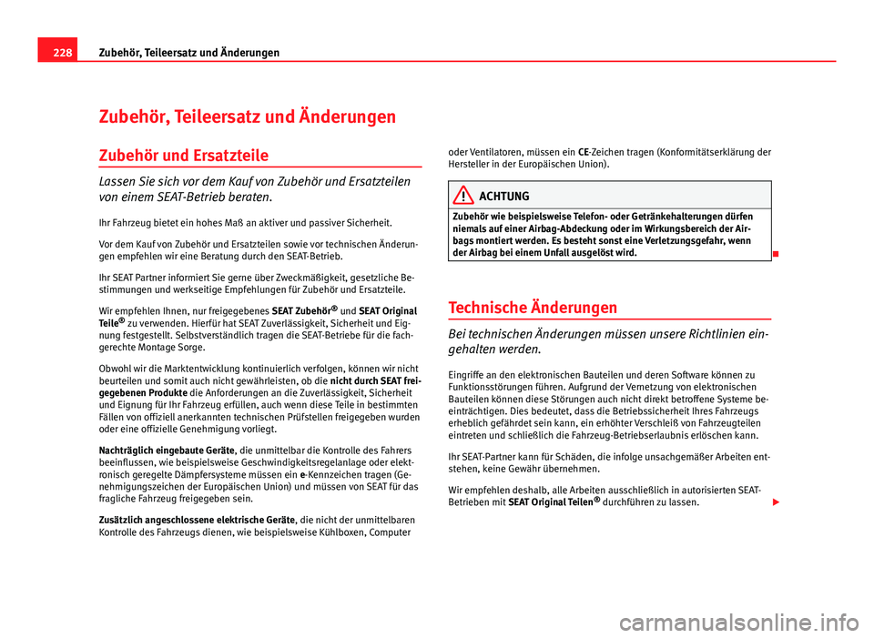 Seat Altea 2012  Betriebsanleitung (in German) 228Zubehör, Teileersatz und Änderungen
Zubehör, Teileersatz und Änderungen
Zubehör und Ersatzteile
Lassen Sie sich vor dem Kauf von Zubehör und Ersatzteilen
von einem SEAT-Betrieb beraten.
Ihr F