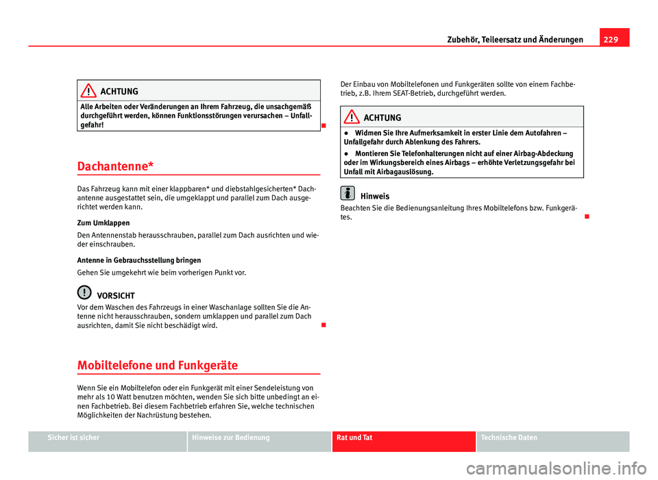 Seat Altea 2012  Betriebsanleitung (in German) 229
Zubehör, Teileersatz und Änderungen
ACHTUNG
Alle Arbeiten oder Veränderungen an Ihrem Fahrzeug, die unsachgemäß
durchgeführt werden, können Funktionsstörungen verursachen – Unfall-
gefah