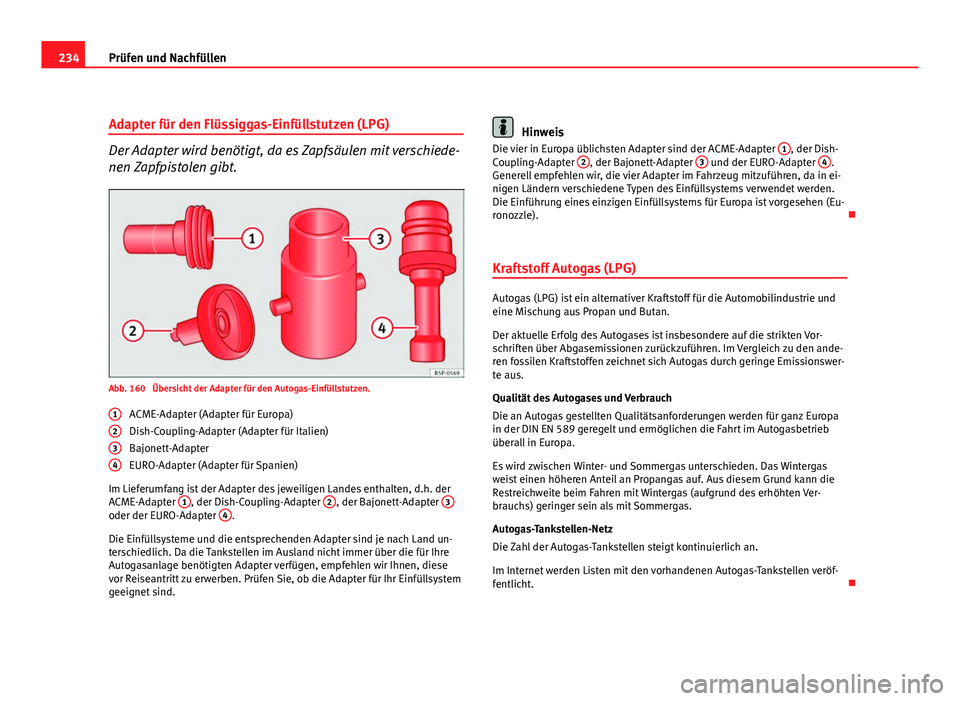Seat Altea 2012  Betriebsanleitung (in German) 234Prüfen und Nachfüllen
Adapter für den Flüssiggas-Einfüllstutzen (LPG)
Der Adapter wird benötigt, da es Zapfsäulen mit verschiede-
nen Zapfpistolen gibt.
Abb. 160  Übersicht der Adapter für