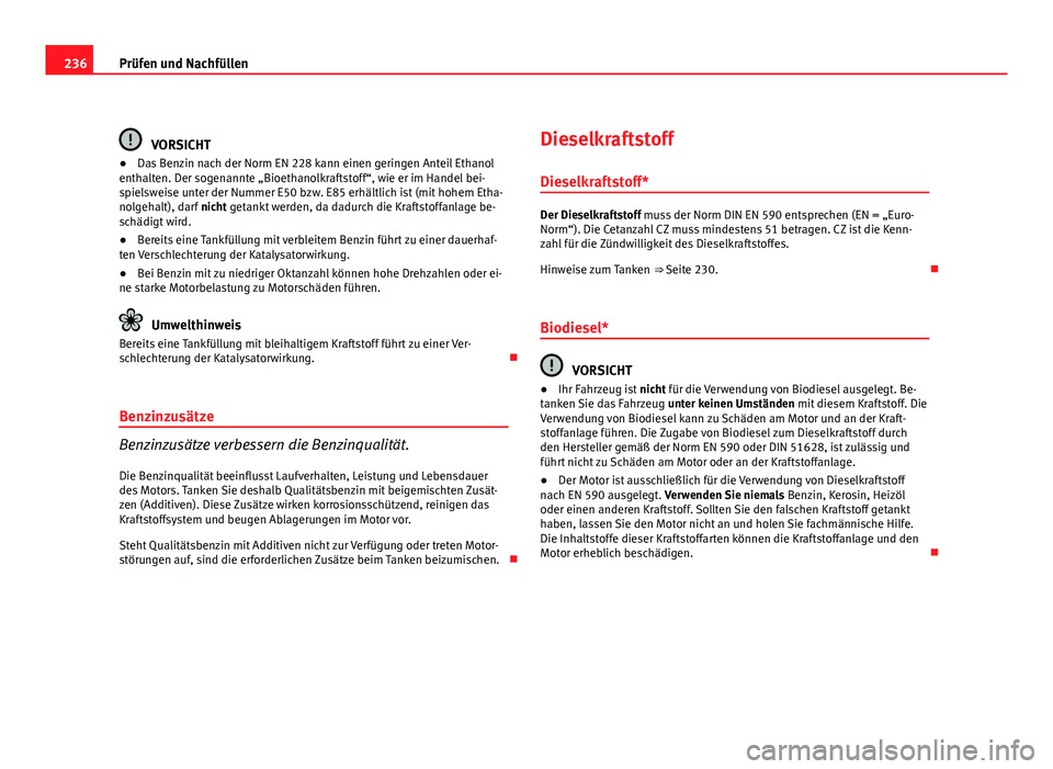 Seat Altea 2012  Betriebsanleitung (in German) 236Prüfen und Nachfüllen
VORSICHT
● Das Benzin nach der Norm EN 228 kann einen geringen Anteil Ethanol
enthalten. Der sogenannte „Bioethanolkraftstoff“, wie er im Handel bei-
spielsweise unter