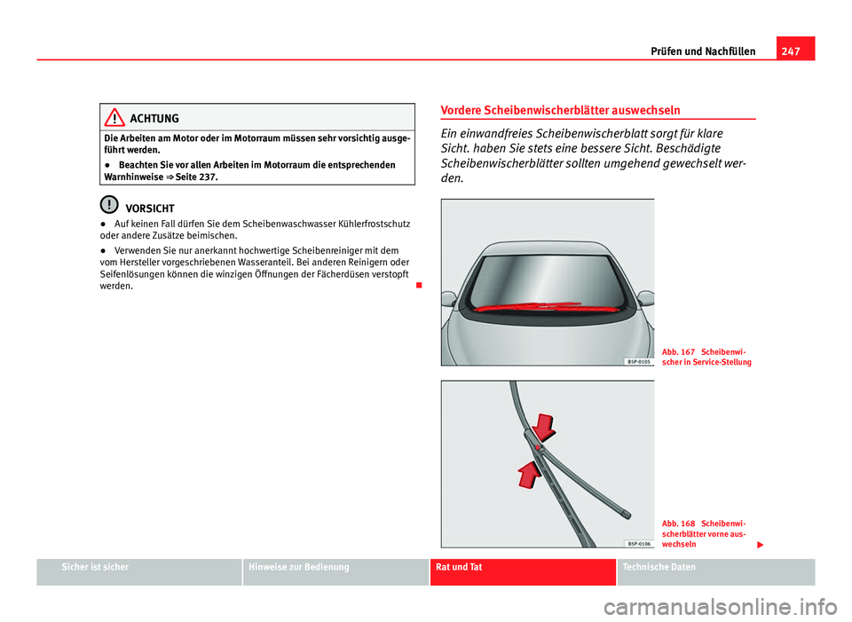 Seat Altea 2012  Betriebsanleitung (in German) 247
Prüfen und Nachfüllen
ACHTUNG
Die Arbeiten am Motor oder im Motorraum müssen sehr vorsichtig ausge-
führt werden.
● Beachten Sie vor allen Arbeiten im Motorraum die entsprechenden
Warnhinwei