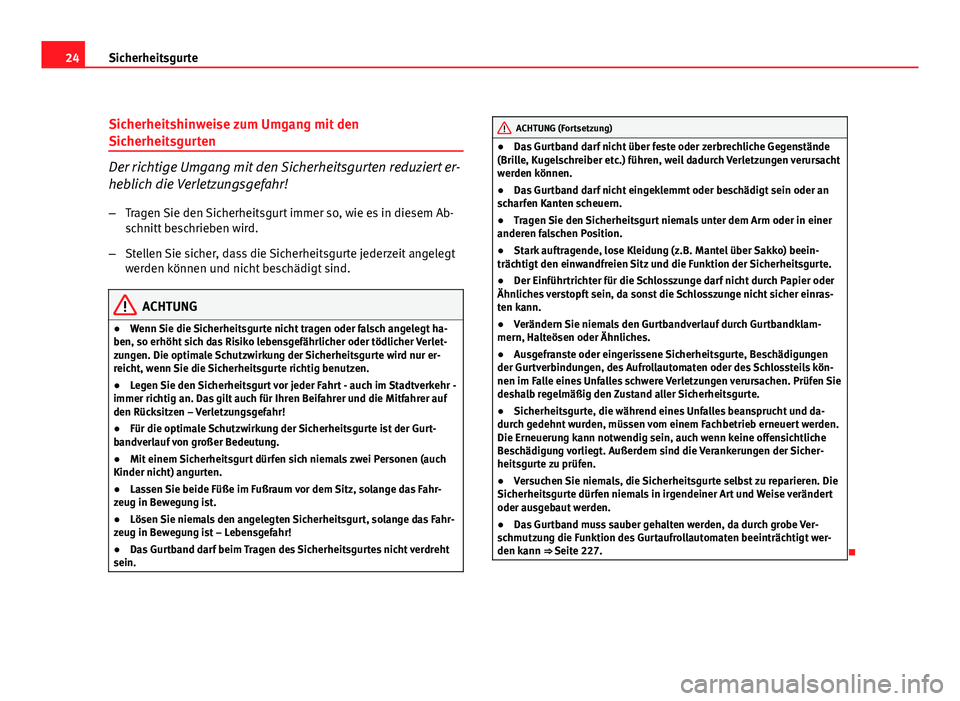 Seat Altea 2012  Betriebsanleitung (in German) 24Sicherheitsgurte
Sicherheitshinweise zum Umgang mit den
Sicherheitsgurten
Der richtige Umgang mit den Sicherheitsgurten reduziert er-
heblich die Verletzungsgefahr!
– Tragen Sie den Sicherheitsgur